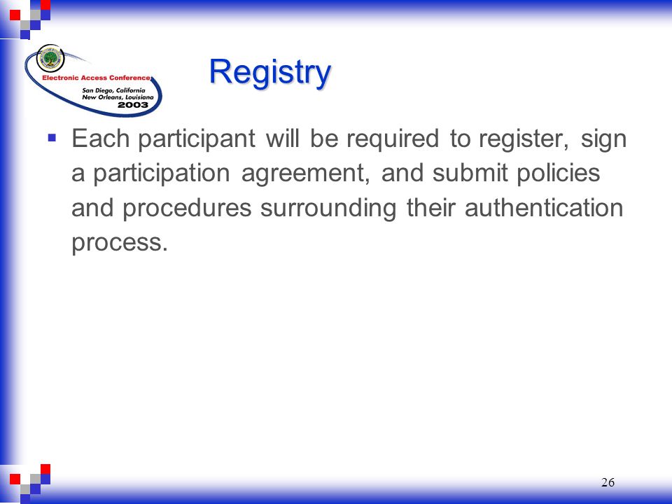 26  Each participant will be required to register, sign a participation agreement, and submit policies and procedures surrounding their authentication process.