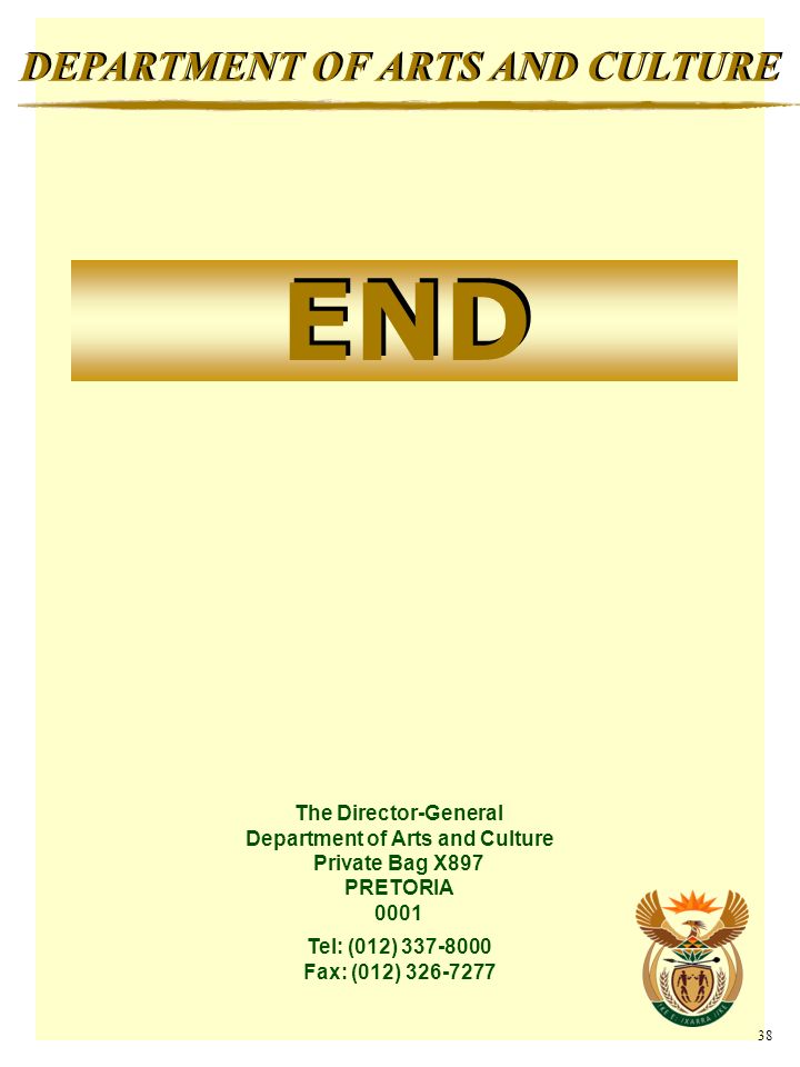 END DEPARTMENT OF ARTS AND CULTURE The Director-General Department of Arts and Culture Private Bag X897 PRETORIA 0001 Tel: (012) Fax: (012)