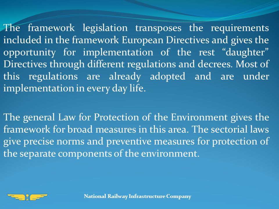 The framework legislation transposes the requirements included in the framework European Directives and gives the opportunity for implementation of the rest daughter Directives through different regulations and decrees.
