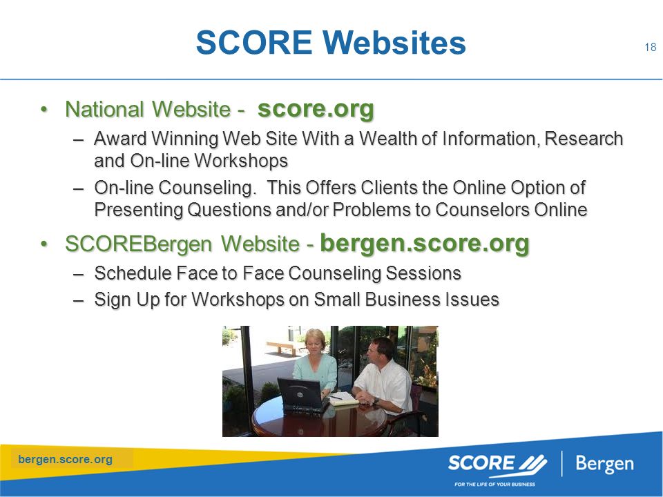 bergen.score.org SCORE Websites National Website - score.orgNational Website - score.org –Award Winning Web Site With a Wealth of Information, Research and On-line Workshops –On-line Counseling.