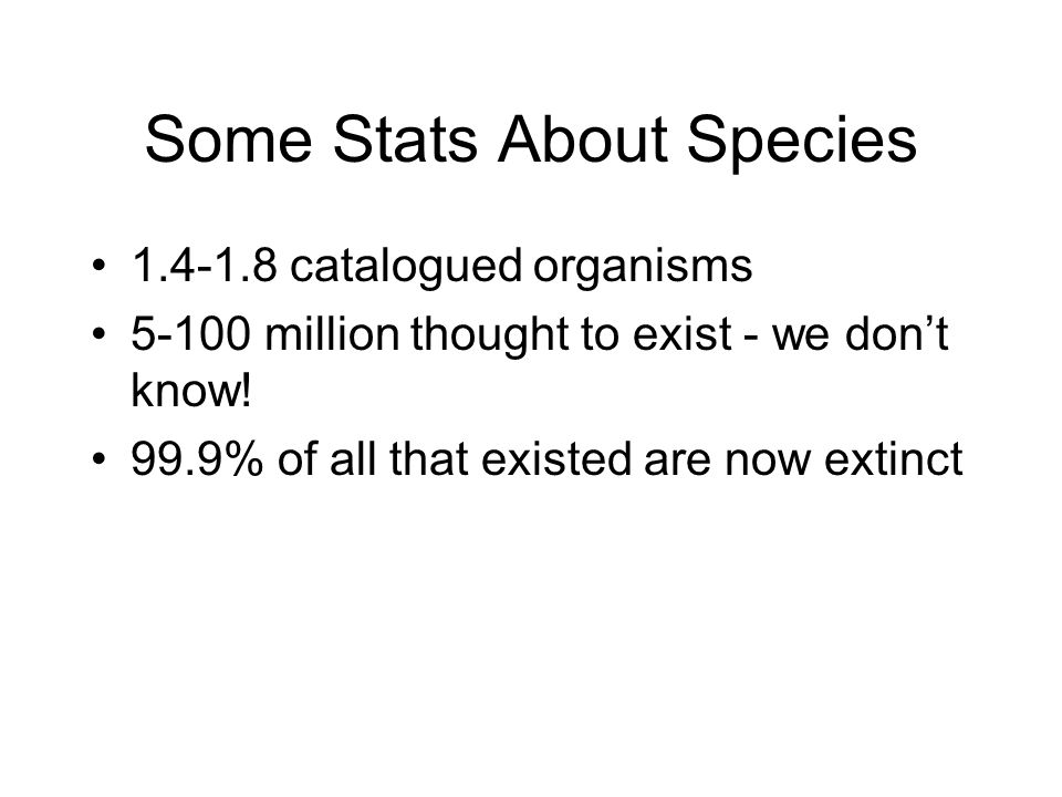 Some Stats About Species catalogued organisms million thought to exist - we don’t know.