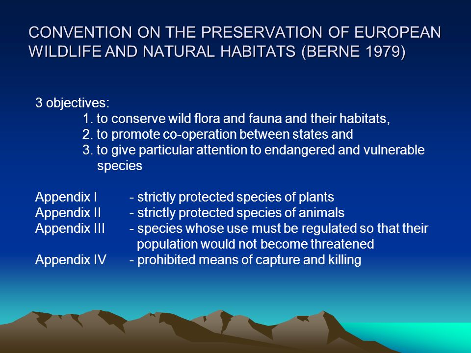 CONVENTION ON THE PRESERVATION OF EUROPEAN WILDLIFE AND NATURAL HABITATS (BERNE 1979) 3 objectives: 1.