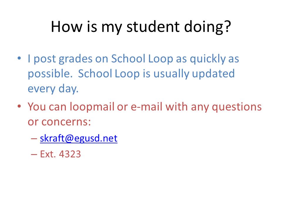 How is my student doing. I post grades on School Loop as quickly as possible.