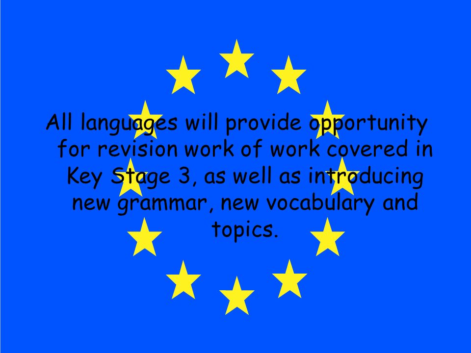 All languages will provide opportunity for revision work of work covered in Key Stage 3, as well as introducing new grammar, new vocabulary and topics.