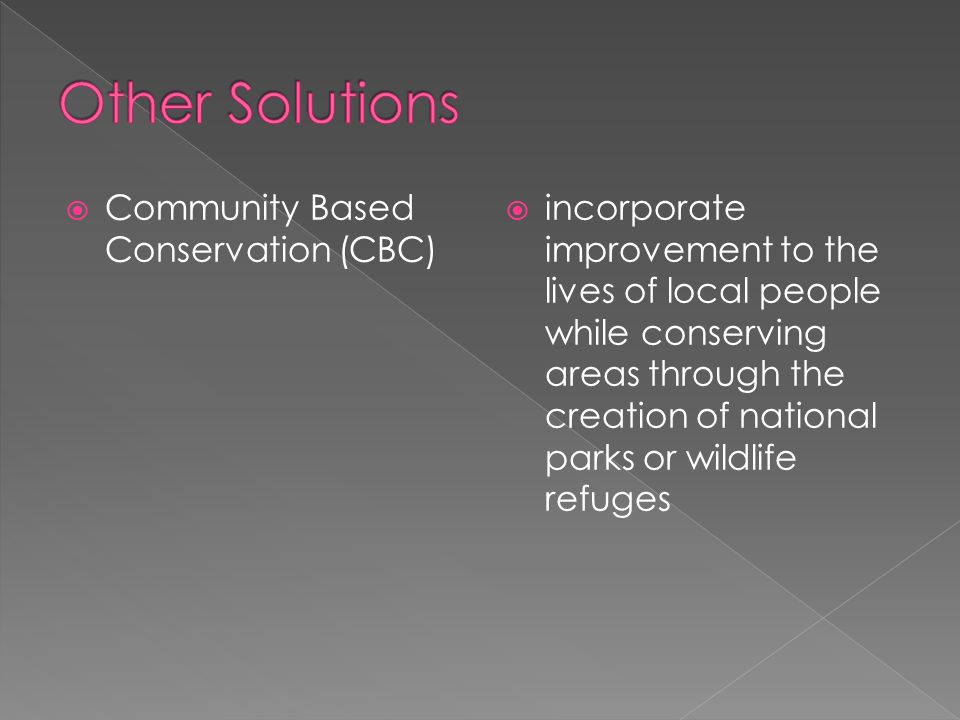  Community Based Conservation (CBC)  incorporate improvement to the lives of local people while conserving areas through the creation of national parks or wildlife refuges