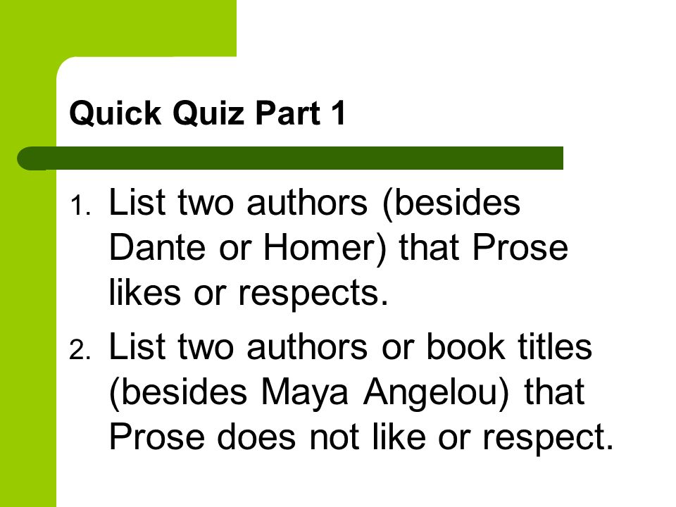 Quick Quiz Part 1 1. List two authors (besides Dante or Homer) that Prose likes or respects.