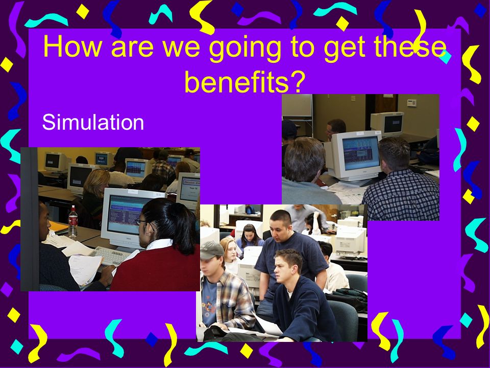 How are we going to get these benefits Simulation