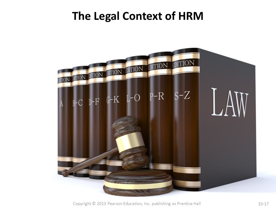 10-17 Copyright © 2013 Pearson Education, Inc. publishing as Prentice Hall The Legal Context of HRM