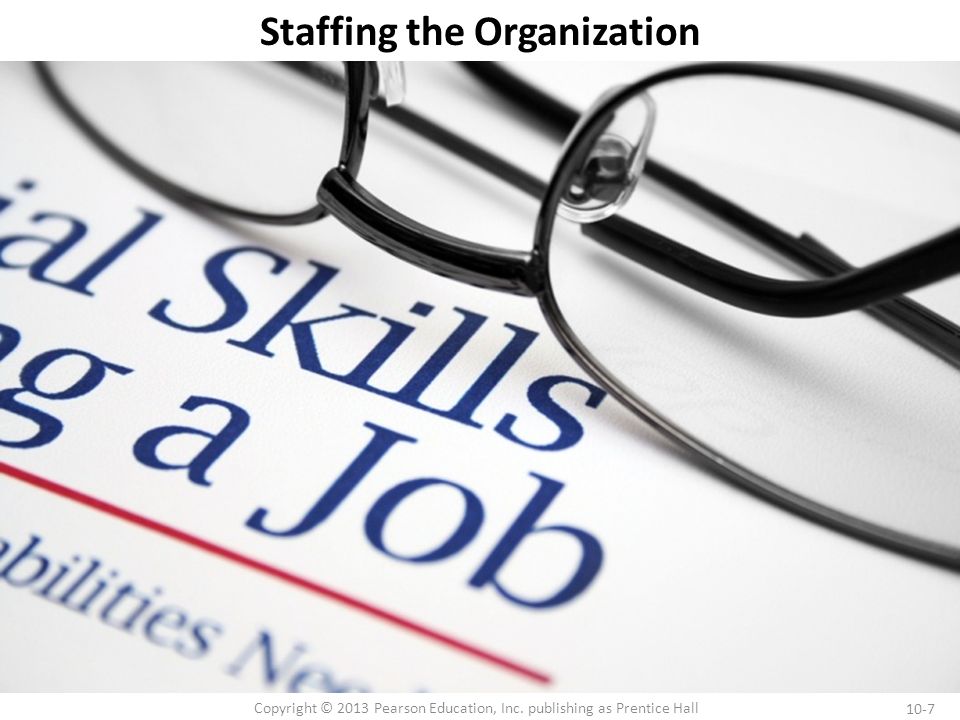 10-7 Copyright © 2013 Pearson Education, Inc. publishing as Prentice Hall Staffing the Organization