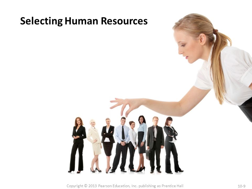 10-9 Copyright © 2013 Pearson Education, Inc. publishing as Prentice Hall Selecting Human Resources