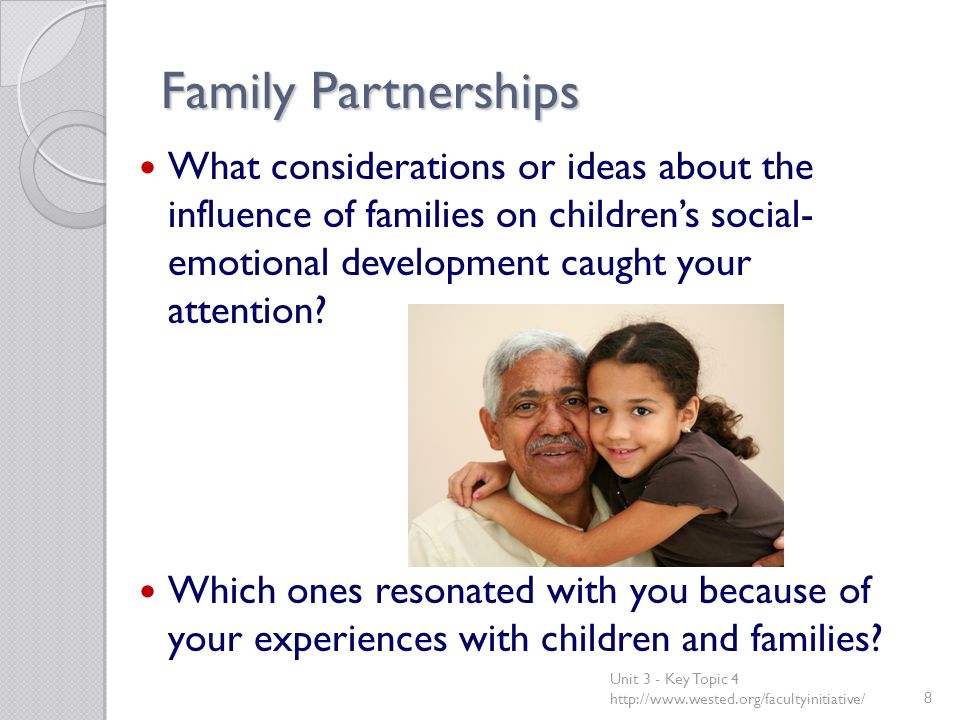 Family Partnerships What considerations or ideas about the influence of families on children’s social- emotional development caught your attention.