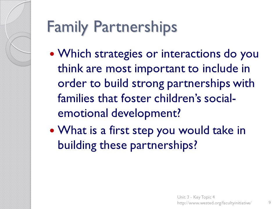 Family Partnerships Which strategies or interactions do you think are most important to include in order to build strong partnerships with families that foster children’s social- emotional development.