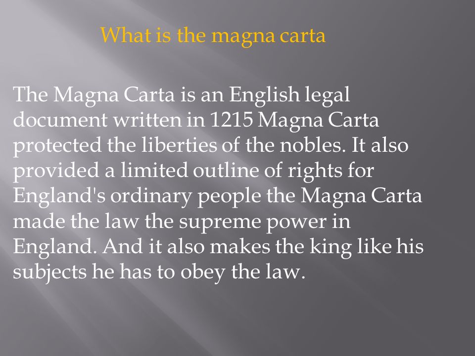 What is the magna carta The Magna Carta is an English legal document written in 1215 Magna Carta protected the liberties of the nobles.