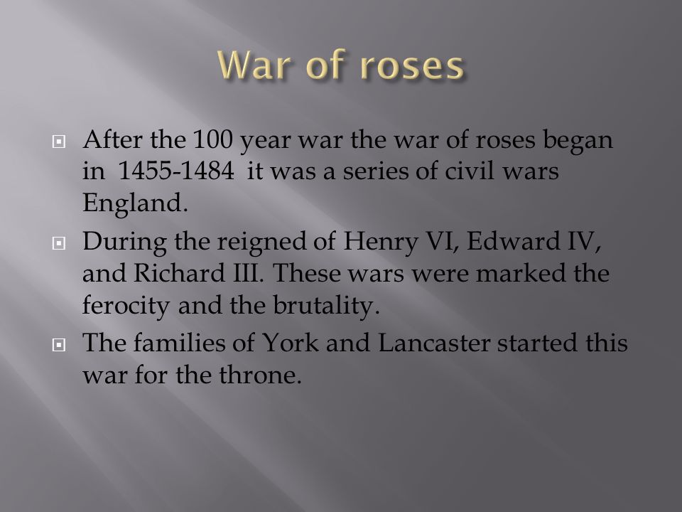  After the 100 year war the war of roses began in it was a series of civil wars England.