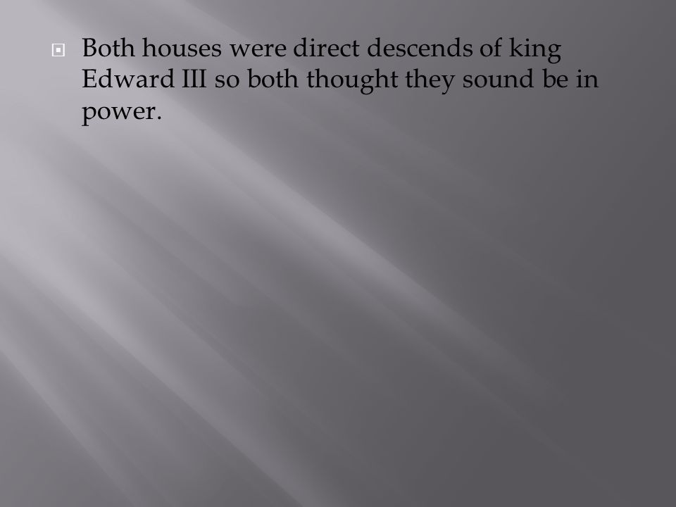  Both houses were direct descends of king Edward III so both thought they sound be in power.