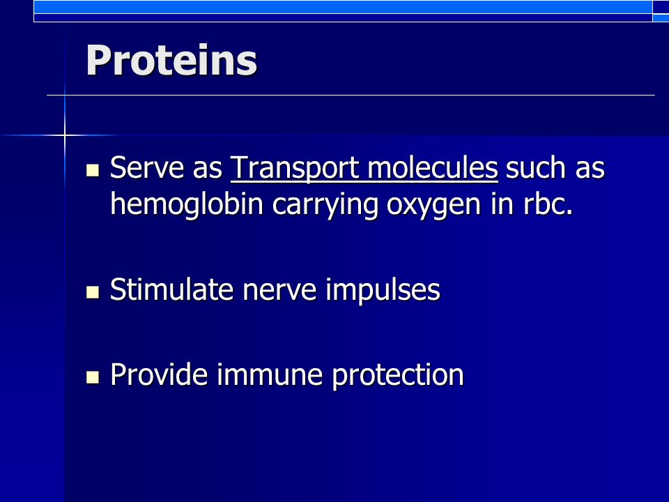 Proteins Serve as Transport molecules such as hemoglobin carrying oxygen in rbc.