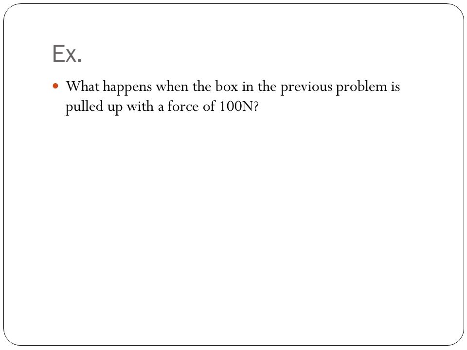 What happens when the box in the previous problem is pulled up with a force of 100N Ex.