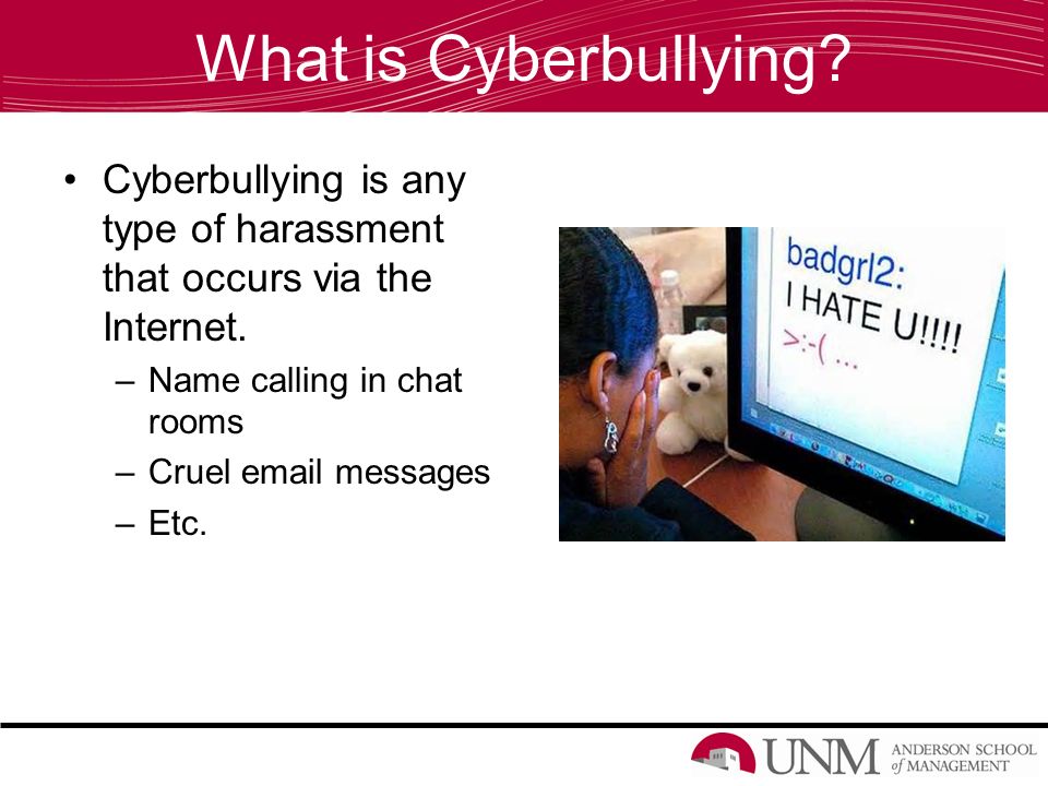 What is Cyberbullying. Cyberbullying is any type of harassment that occurs via the Internet.