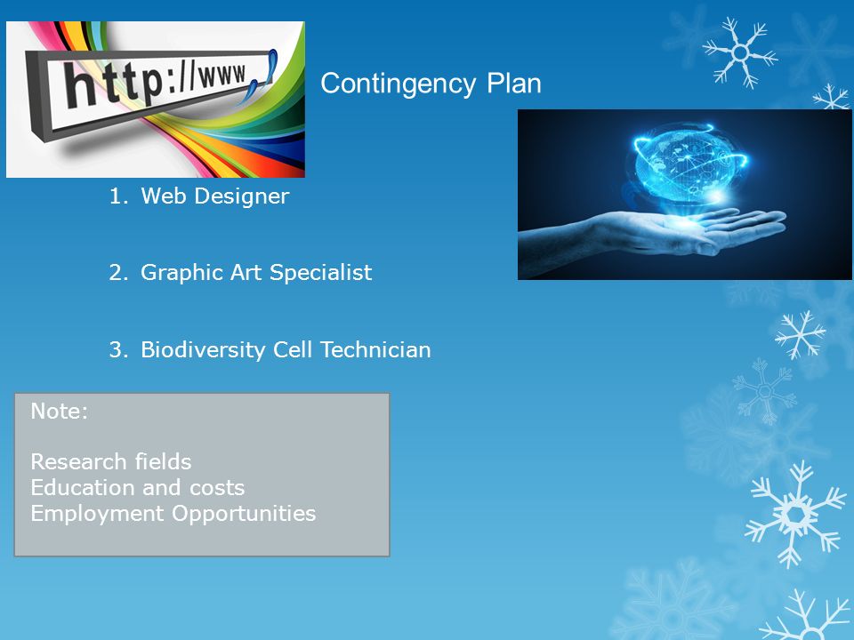 Contingency Plan 1.Web Designer 2.Graphic Art Specialist 3.Biodiversity Cell Technician Note: Research fields Education and costs Employment Opportunities