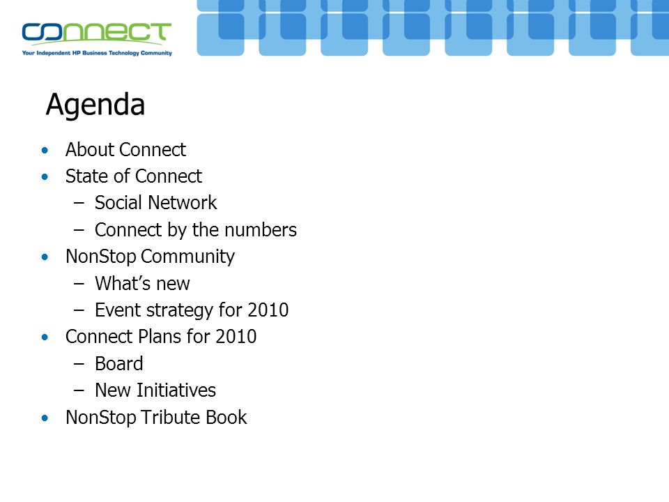 Agenda About Connect State of Connect –Social Network –Connect by the numbers NonStop Community –What’s new –Event strategy for 2010 Connect Plans for 2010 –Board –New Initiatives NonStop Tribute Book
