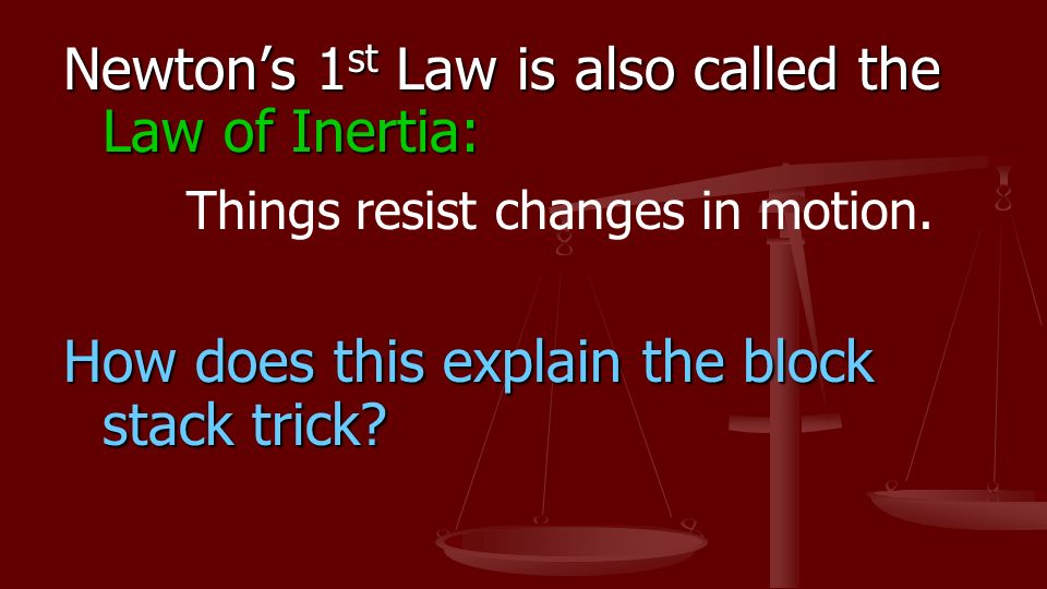 Newton’s 1 st Law is also called the Law of Inertia: Things resist changes in motion.