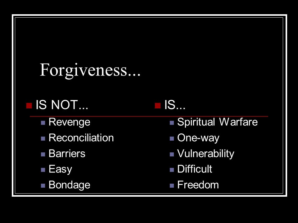 Forgiveness... IS NOT... Revenge Reconciliation Barriers Easy Bondage IS...