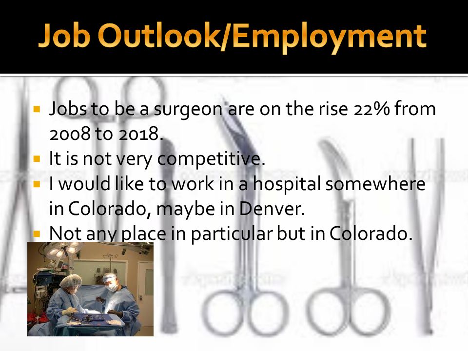  Jobs to be a surgeon are on the rise 22% from 2008 to 2018.