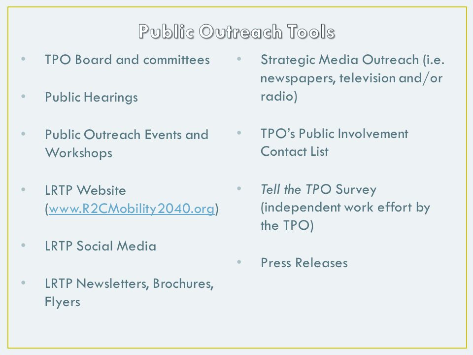 TPO Board and committees Public Hearings Public Outreach Events and Workshops LRTP Website (  LRTP Social Media LRTP Newsletters, Brochures, Flyers Strategic Media Outreach (i.e.