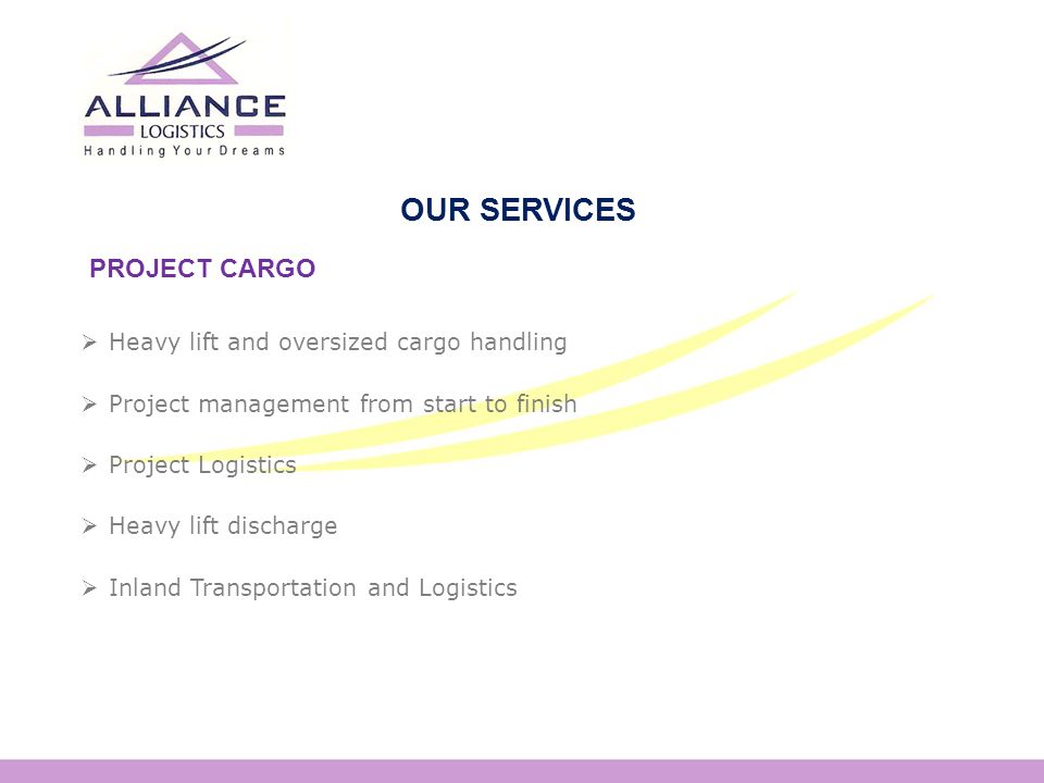 PROJECT CARGO  Heavy lift and oversized cargo handling  Project management from start to finish  Project Logistics  Heavy lift discharge  Inland Transportation and Logistics OUR SERVICES