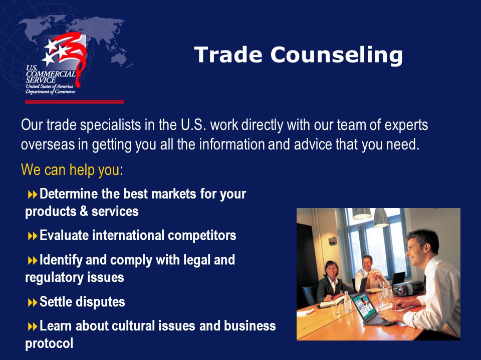Trade Counseling Our trade specialists in the U.S.