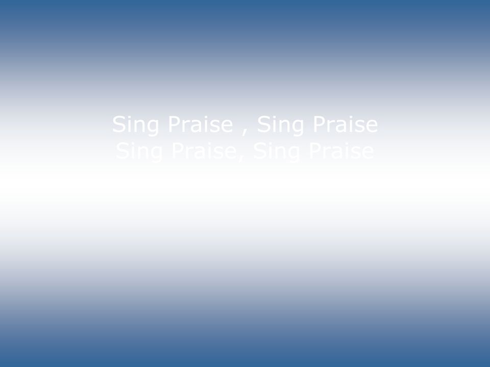 Sing Praise, Sing Praise Sing Praise, Sing Praise