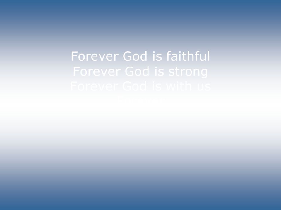 Forever God is faithful Forever God is strong Forever God is with us Forever