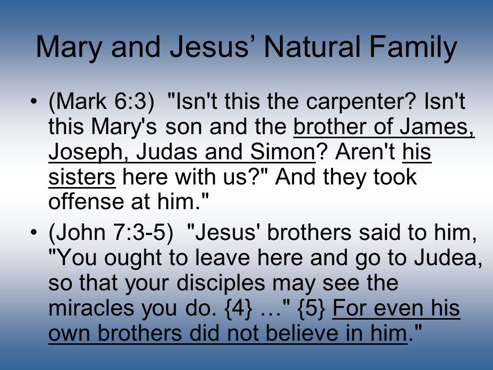 Mary and Jesus’ Natural Family (Mark 6:3) Isn t this the carpenter.