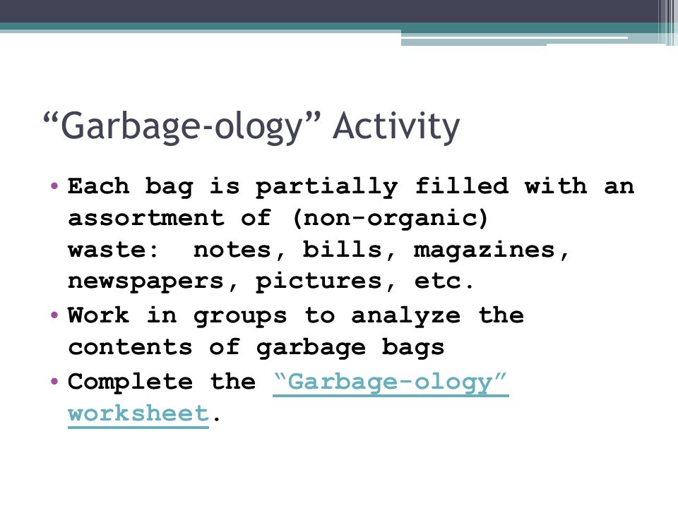 Garbage-ology Activity Each bag is partially filled with an assortment of (non-organic) waste: notes, bills, magazines, newspapers, pictures, etc.