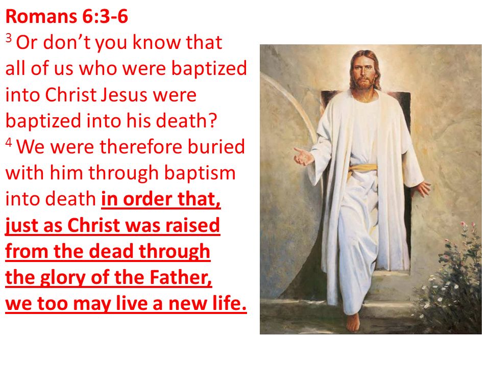 Romans 6:3-6 3 Or don’t you know that all of us who were baptized into Christ Jesus were baptized into his death.