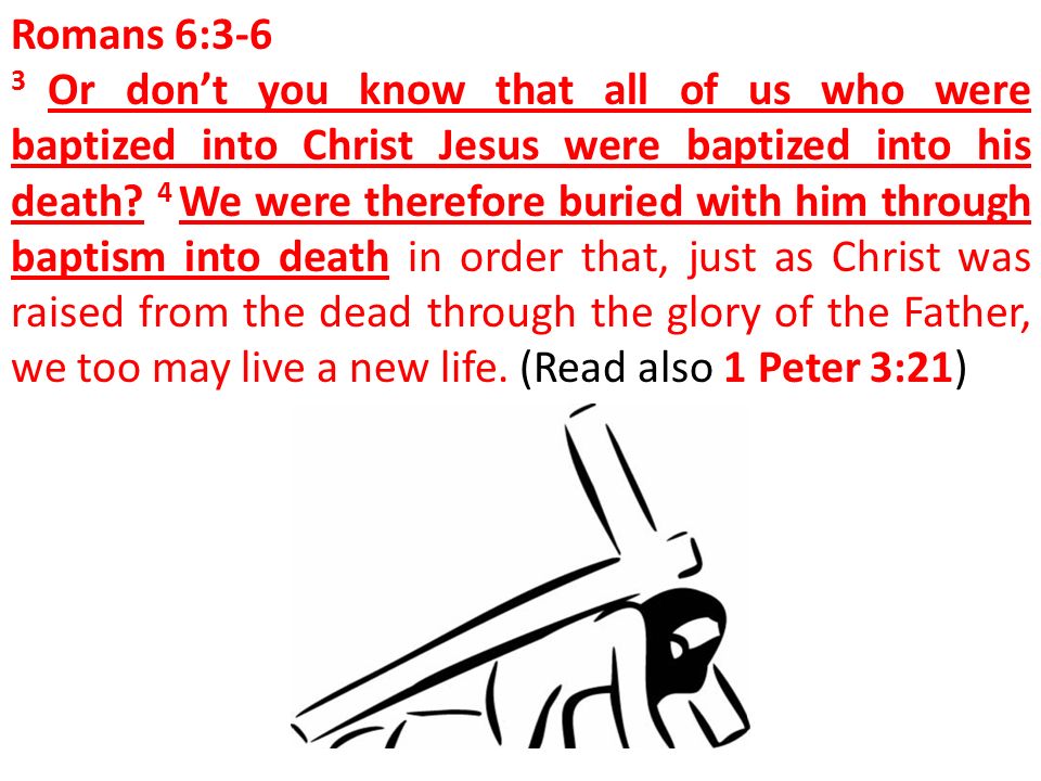 Romans 6:3-6 3 Or don’t you know that all of us who were baptized into Christ Jesus were baptized into his death.