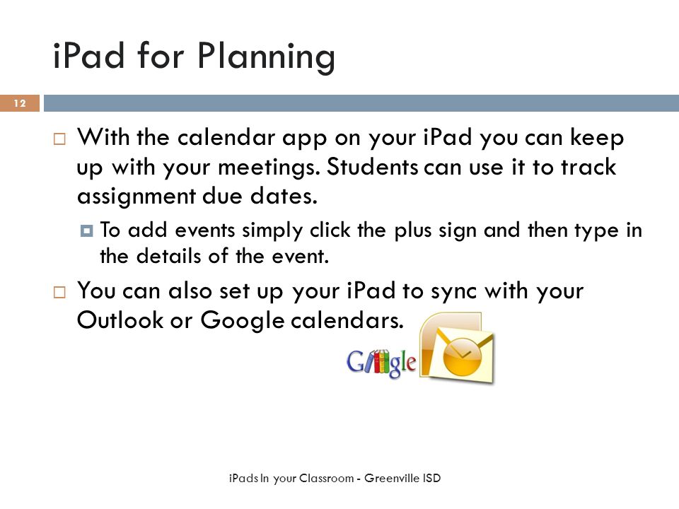 iPad for Planning  With the calendar app on your iPad you can keep up with your meetings.