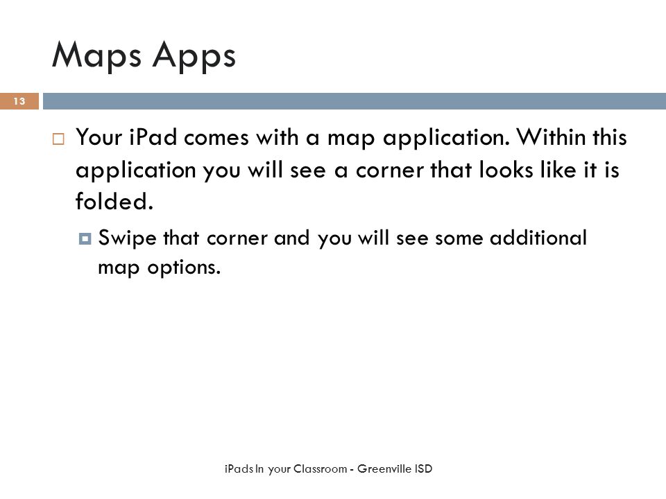 Maps Apps  Your iPad comes with a map application.