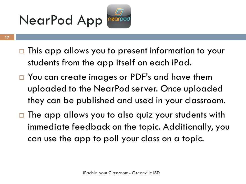 NearPod App  This app allows you to present information to your students from the app itself on each iPad.