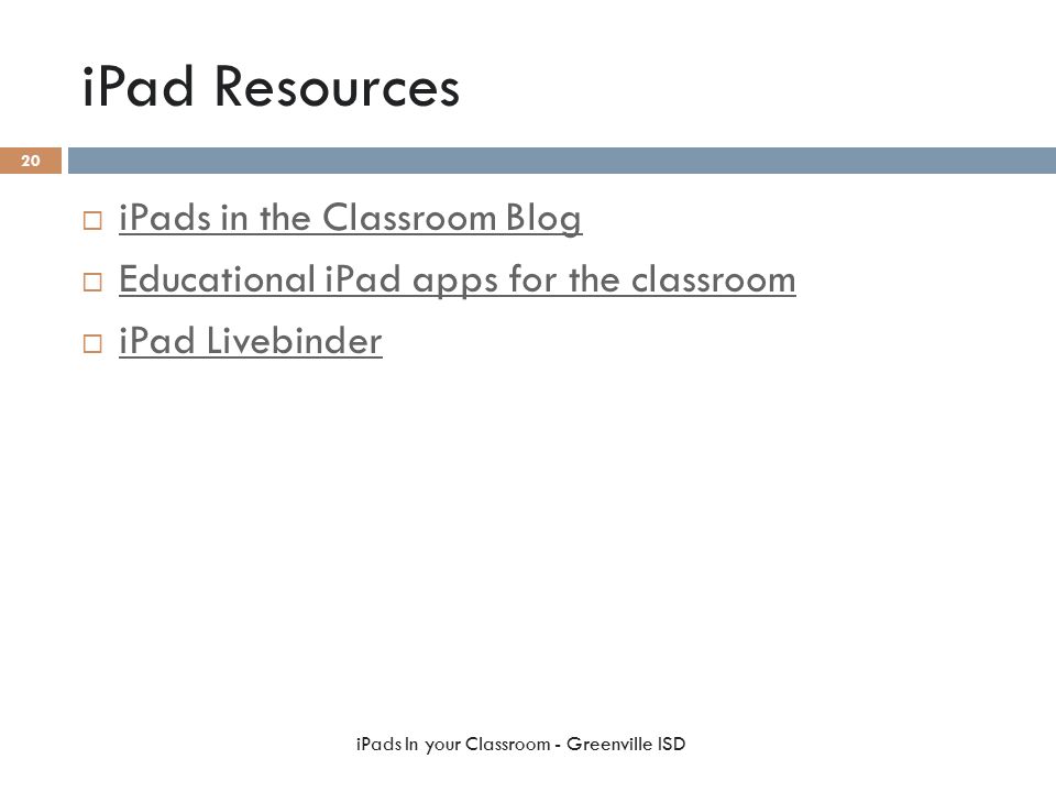 iPad Resources  iPads in the Classroom Blog iPads in the Classroom Blog  Educational iPad apps for the classroom Educational iPad apps for the classroom  iPad Livebinder iPad Livebinder iPads In your Classroom - Greenville ISD 20
