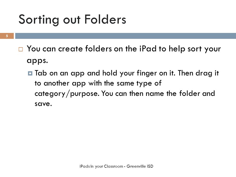 Sorting out Folders  You can create folders on the iPad to help sort your apps.