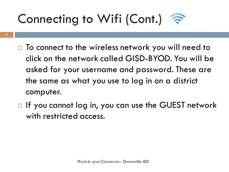 Connecting to Wifi (Cont.)  To connect to the wireless network you will need to click on the network called GISD-BYOD.