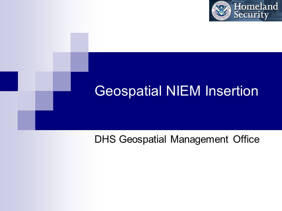 Geospatial NIEM Insertion DHS Geospatial Management Office