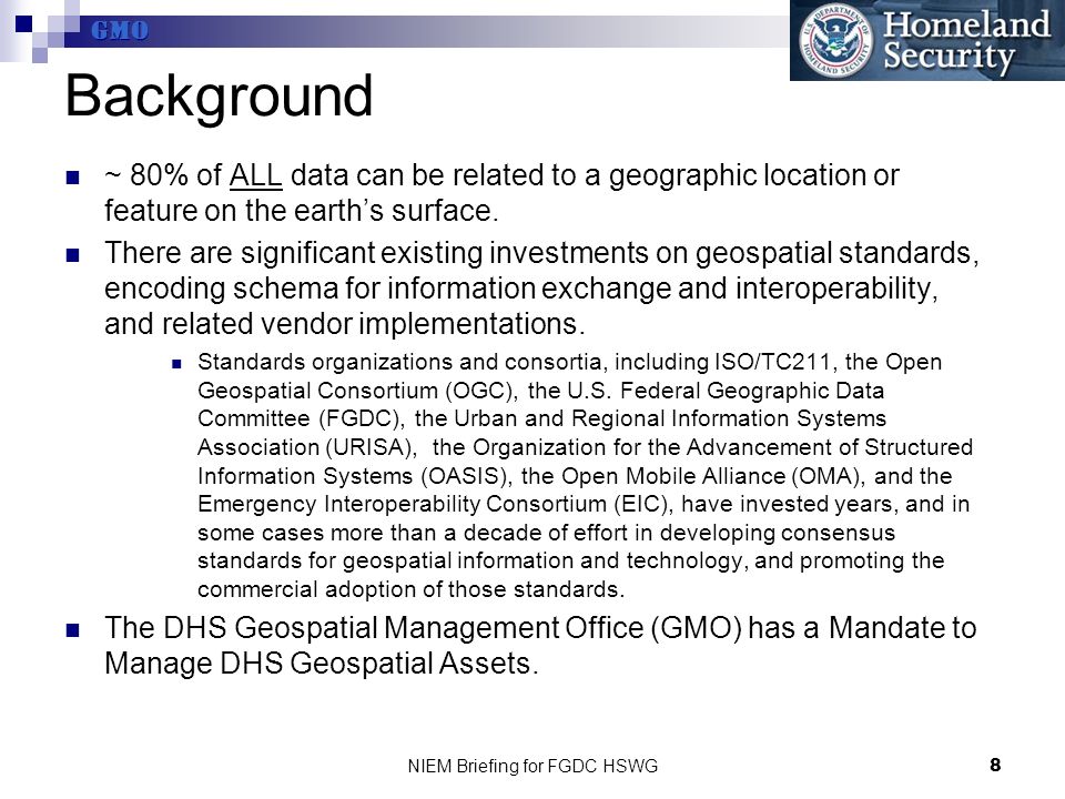 GMO NIEM Briefing for FGDC HSWG8 Background ~ 80% of ALL data can be related to a geographic location or feature on the earth’s surface.