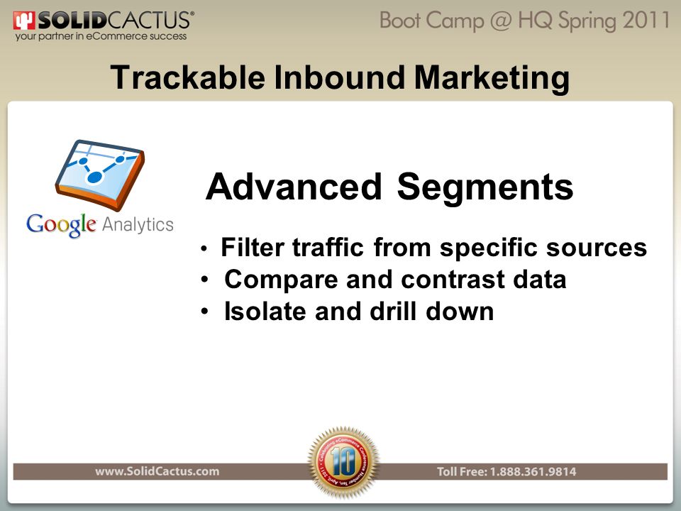 Trackable Inbound Marketing Advanced Segments Filter traffic from specific sources Compare and contrast data Isolate and drill down