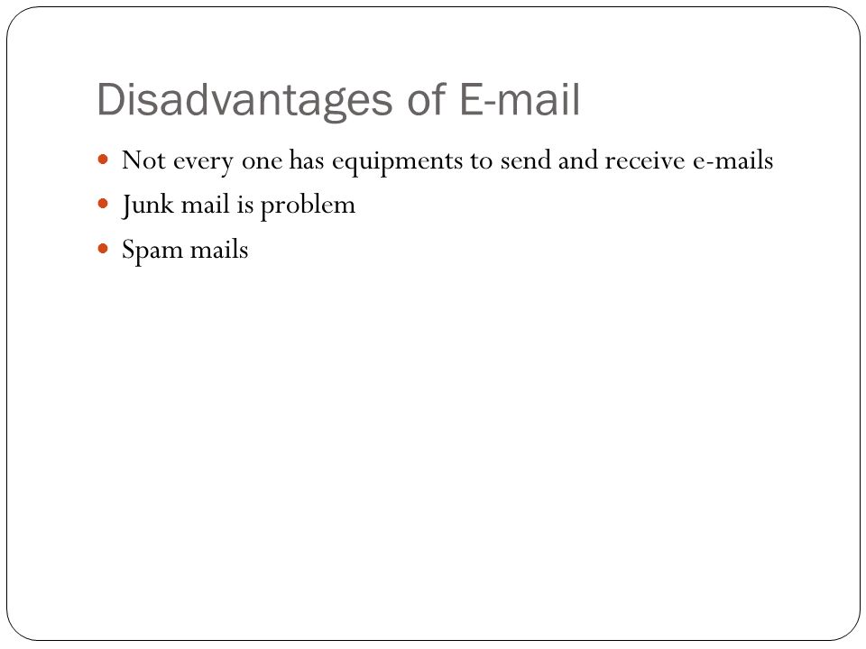 Disadvantages of  Not every one has equipments to send and receive  s Junk mail is problem Spam mails