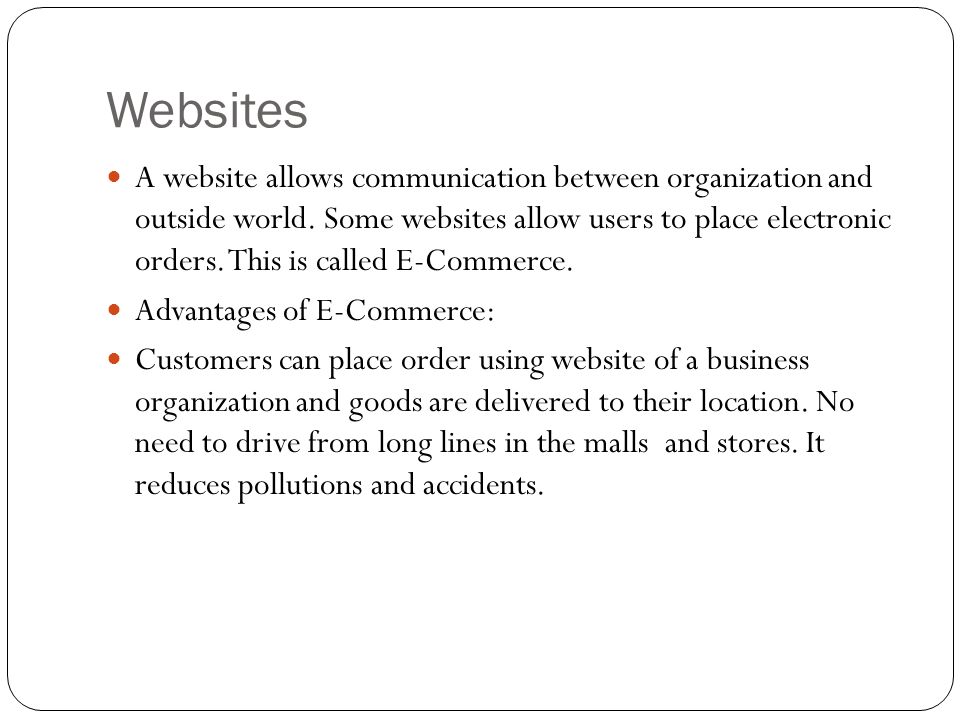 Websites A website allows communication between organization and outside world.