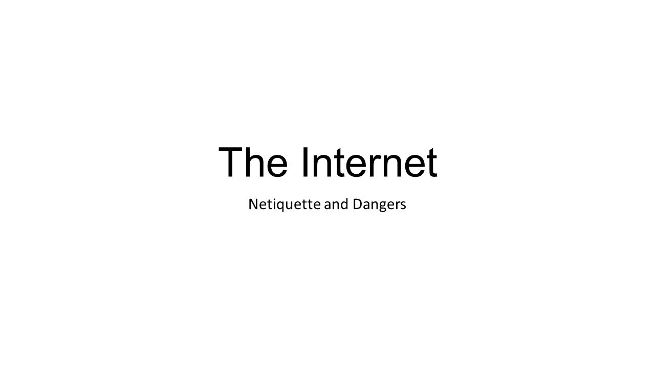 The Internet Netiquette and Dangers
