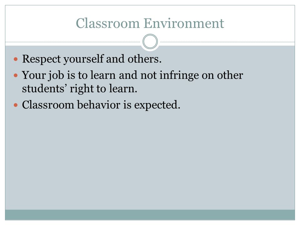 Classroom Environment Respect yourself and others.