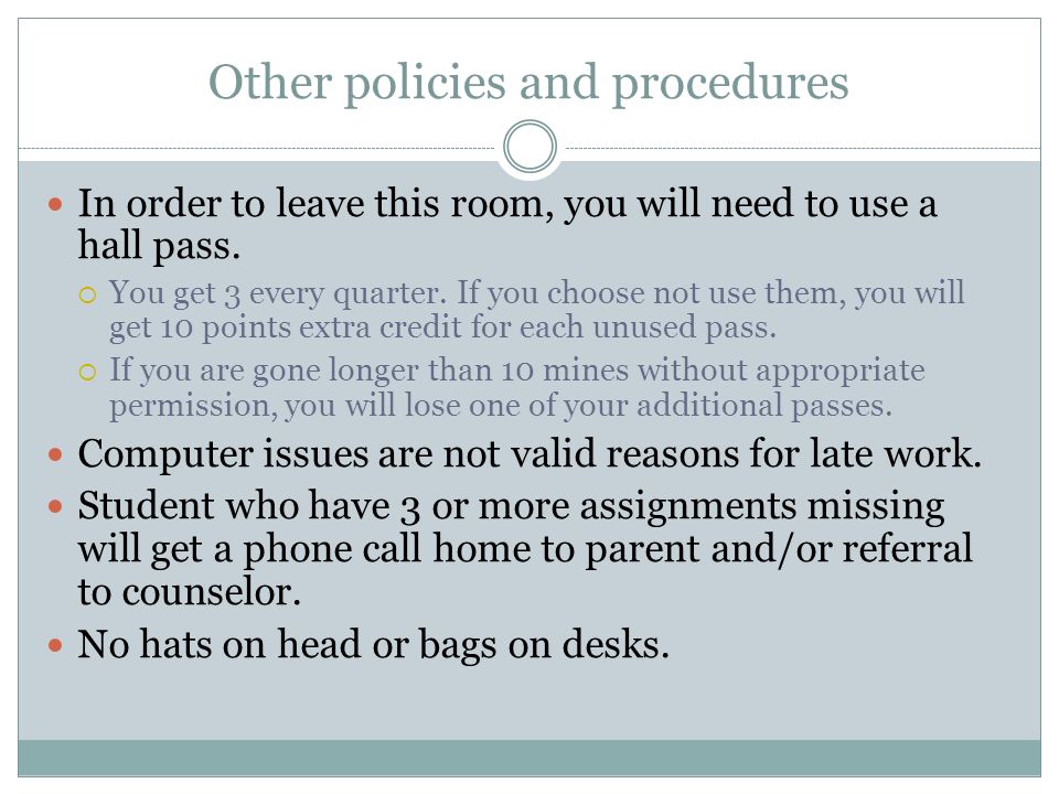 Other policies and procedures In order to leave this room, you will need to use a hall pass.